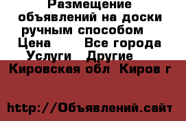  Размещение объявлений на доски ручным способом. › Цена ­ 8 - Все города Услуги » Другие   . Кировская обл.,Киров г.